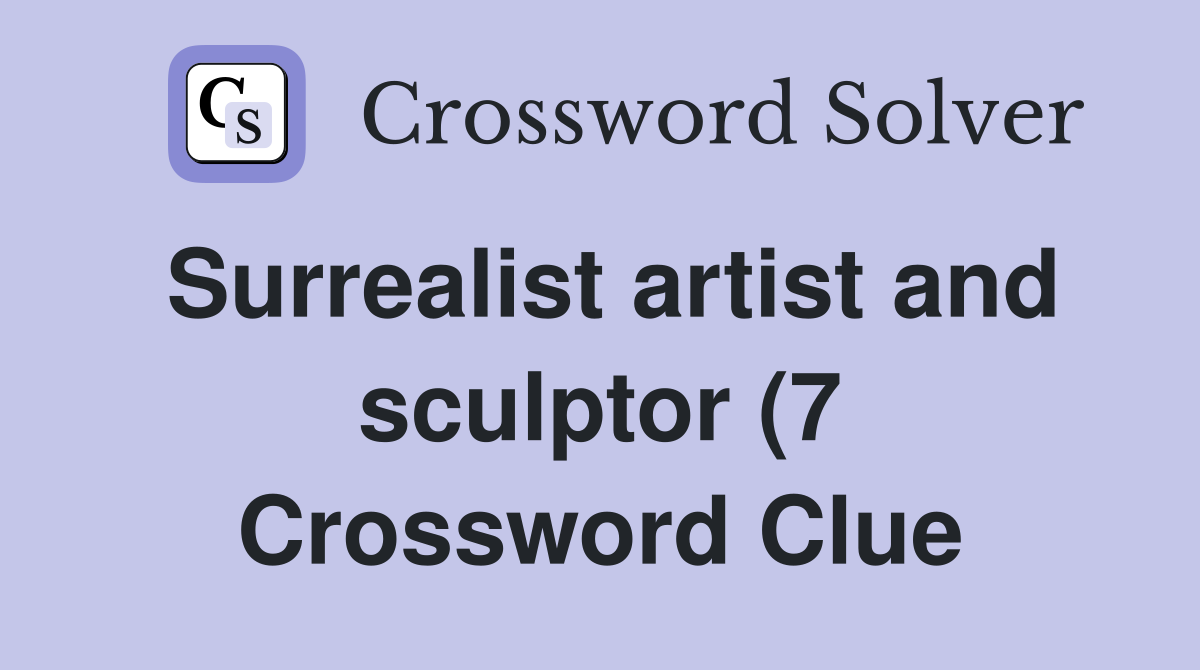 Surrealist artist and sculptor (7) Crossword Clue Answers Crossword Surrealist artist and sculptor (7) Crossword Clue Answers Crossword