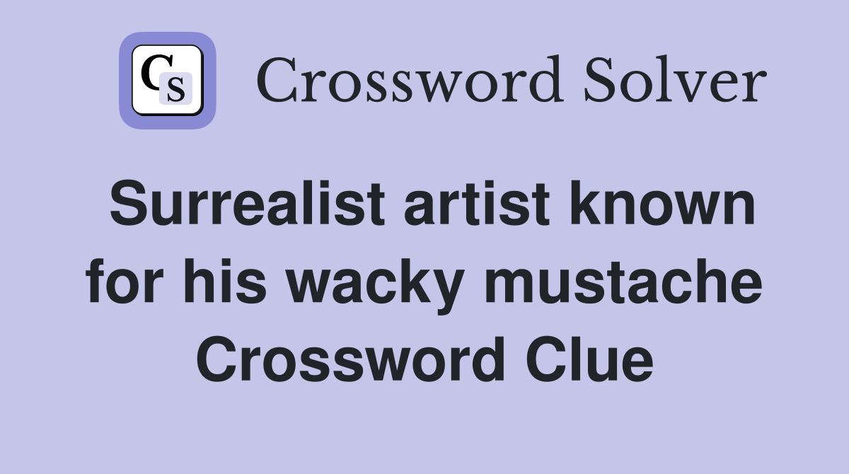 Surrealist artist known for his wacky mustache Crossword Clue