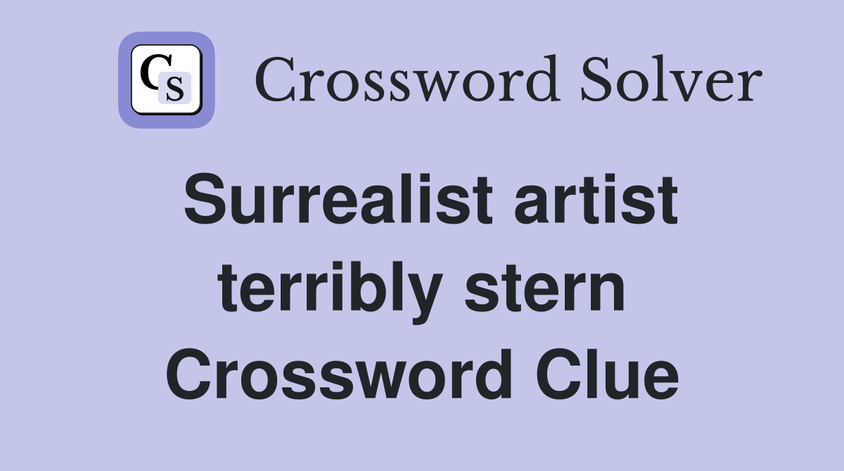 Surrealist artist terribly stern Crossword Clue