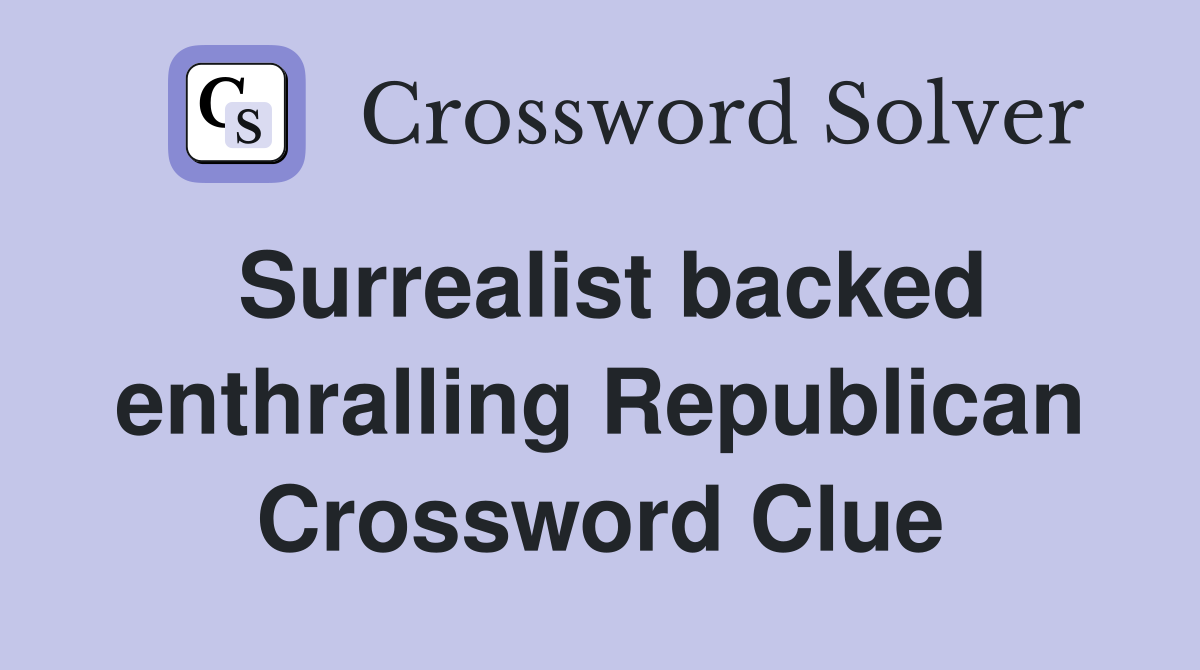 Surrealist backed enthralling Republican Crossword Clue