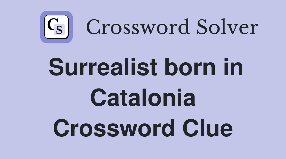 Surrealist born in Catalonia Crossword Clue