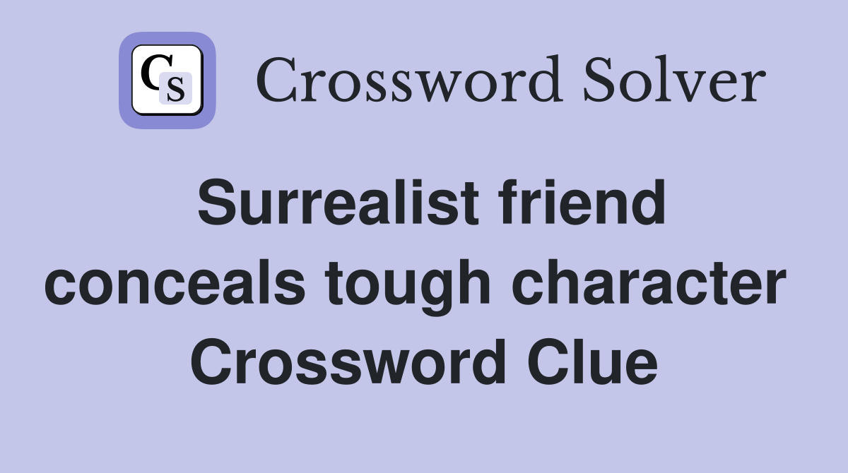 Surrealist friend conceals tough character  Crossword Clue