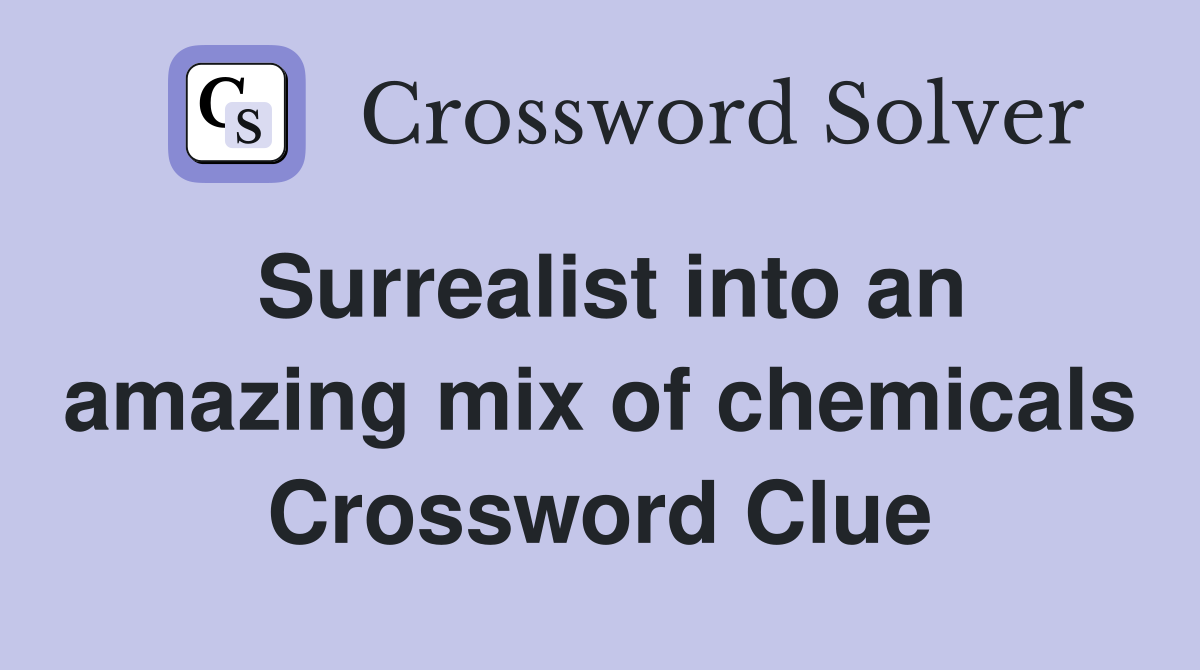 Surrealist into an amazing mix of chemicals Crossword Clue