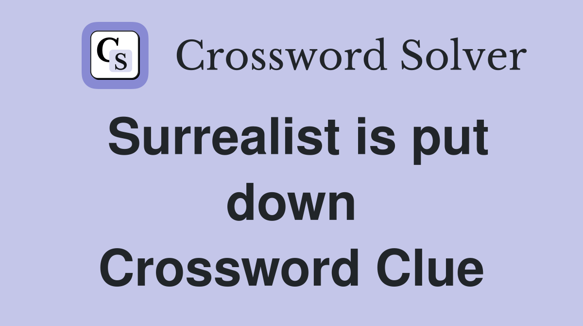 Surrealist is put down Crossword Clue