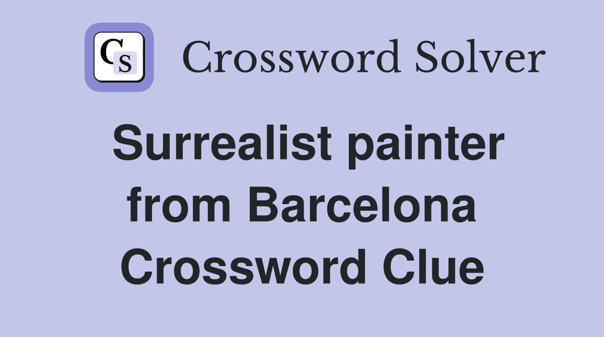 Surrealist painter from Barcelona Crossword Clue
