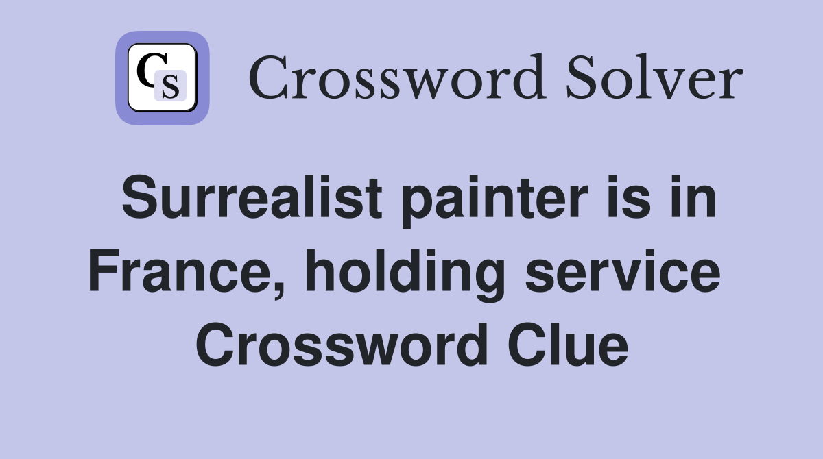 Surrealist painter is in France, holding service  Crossword Clue