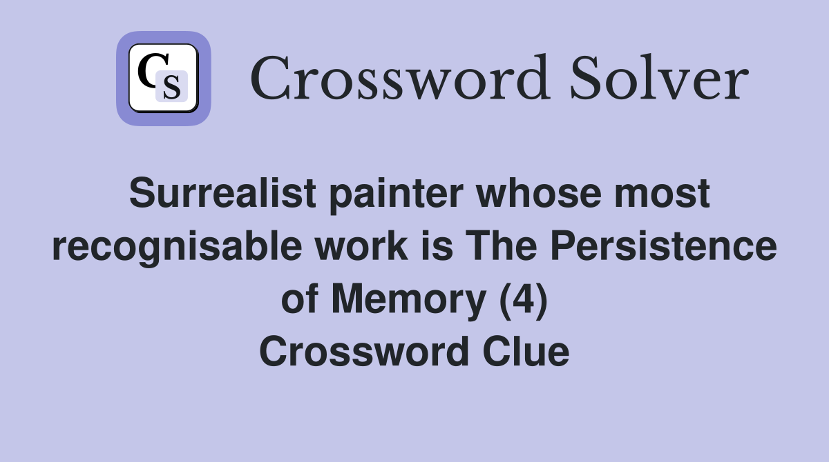 Surrealist painter whose most recognisable work is The Persistence of Memory (4) Crossword Clue