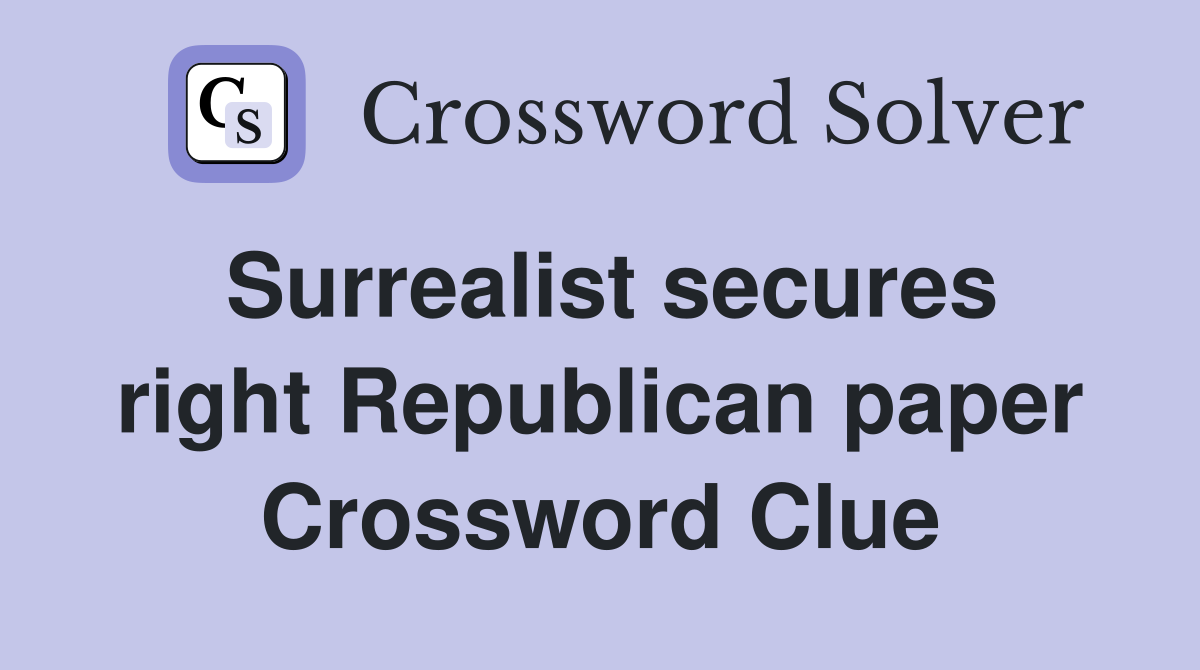 Surrealist secures right Republican paper Crossword Clue