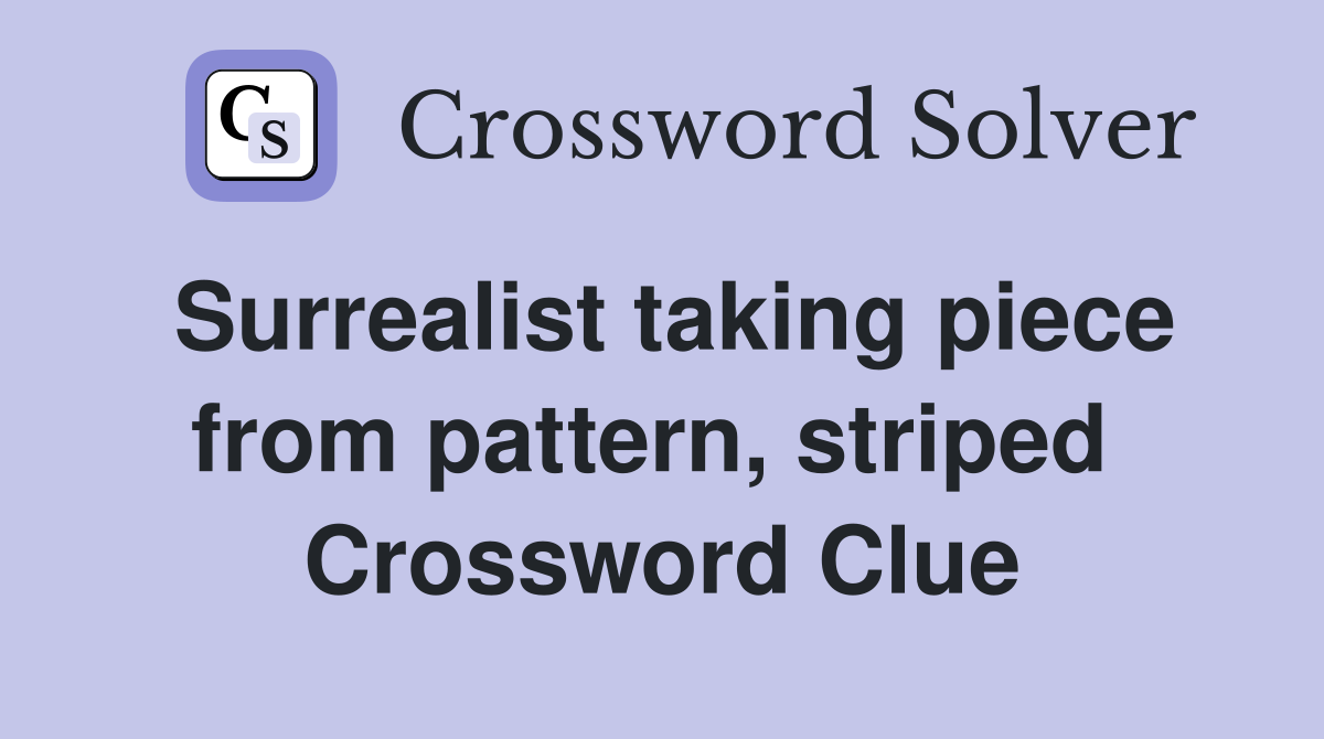 Surrealist taking piece from pattern, striped  Crossword Clue
