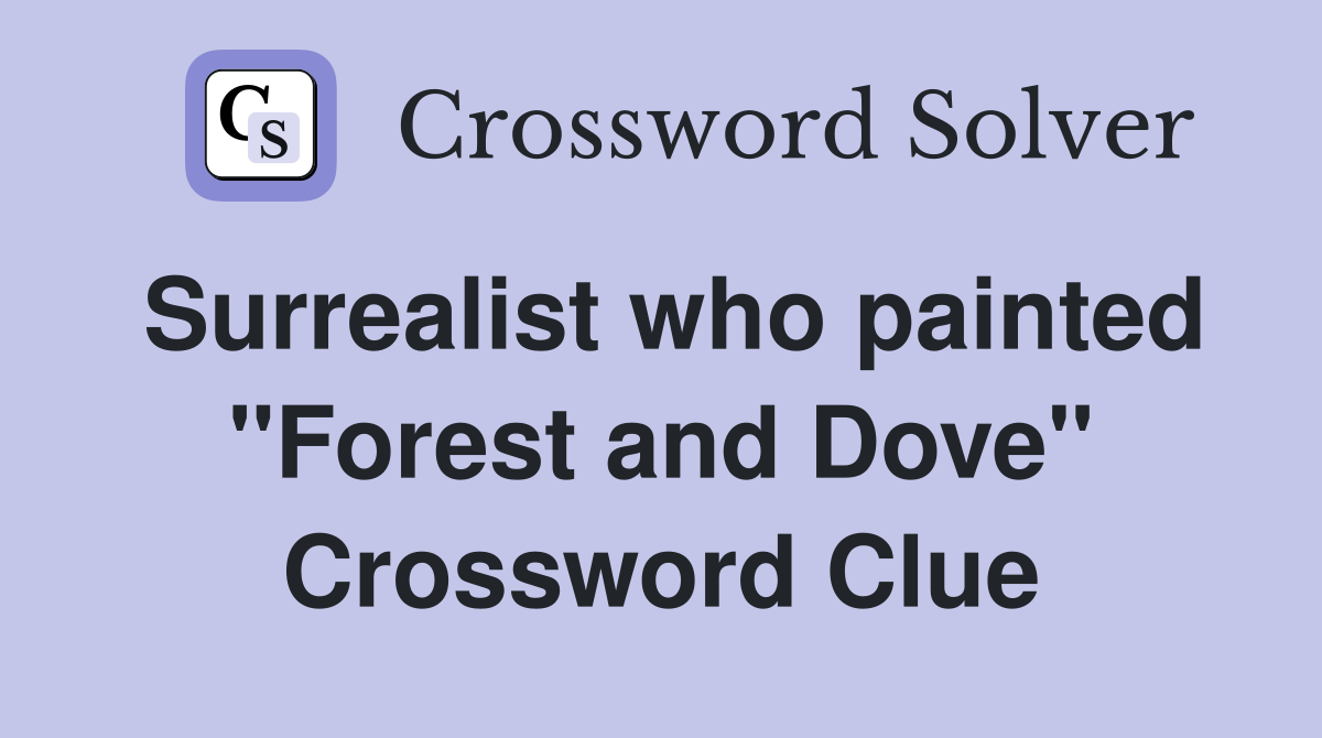 Surrealist who painted "Forest and Dove" Crossword Clue