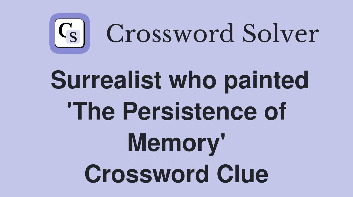 Surrealist who painted 'The Persistence of Memory' Crossword Clue