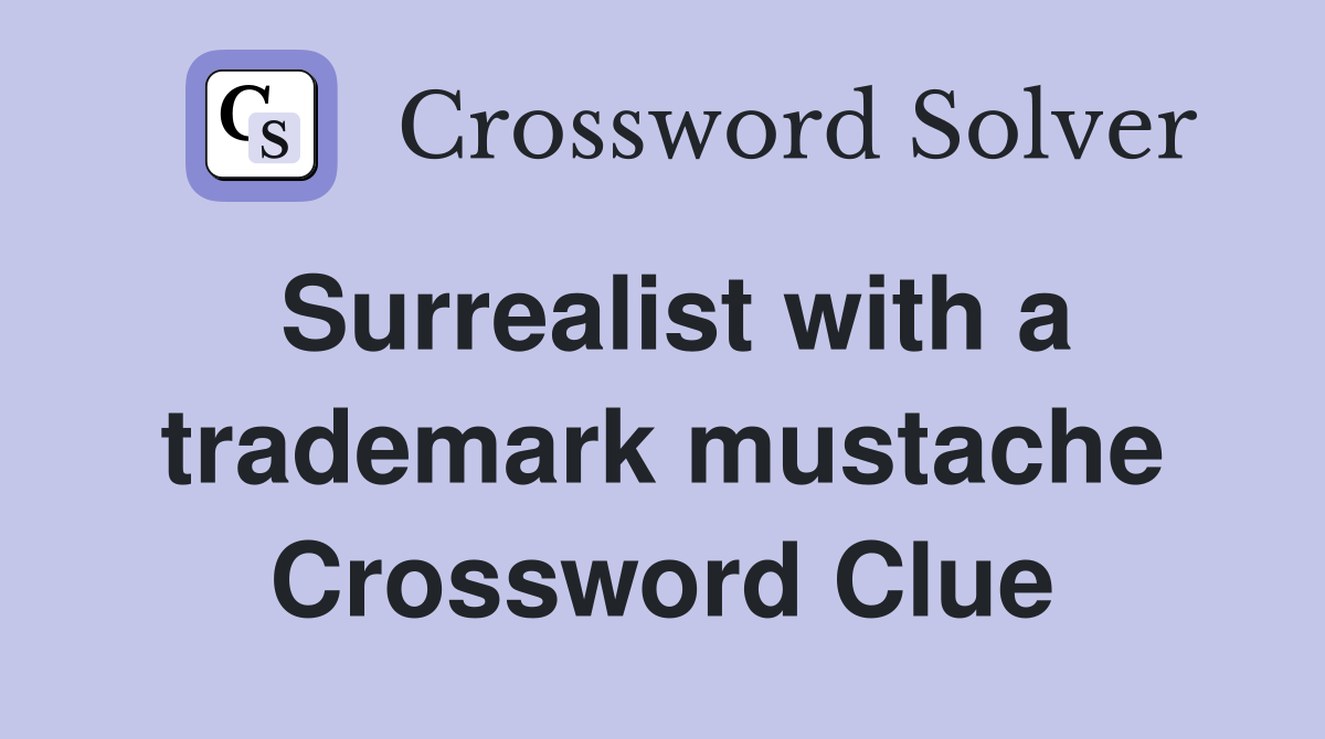 Surrealist with a trademark mustache Crossword Clue