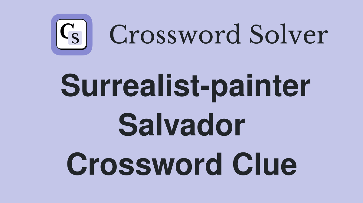 Surrealist-painter Salvador Crossword Clue