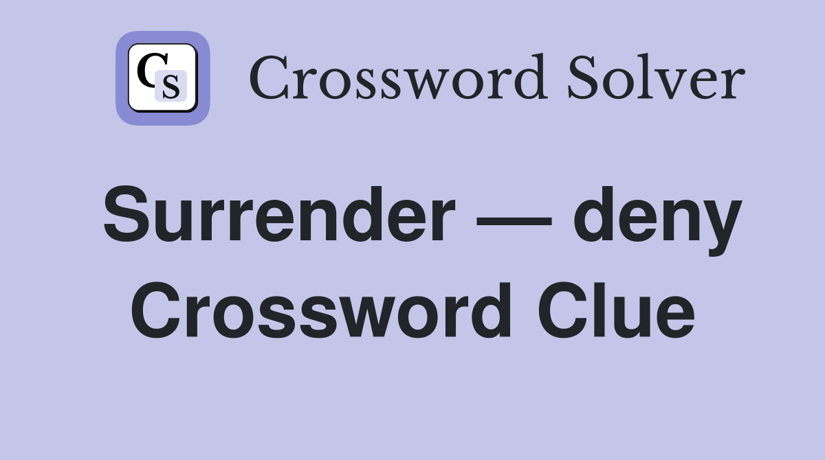 Surrender — deny Crossword Clue