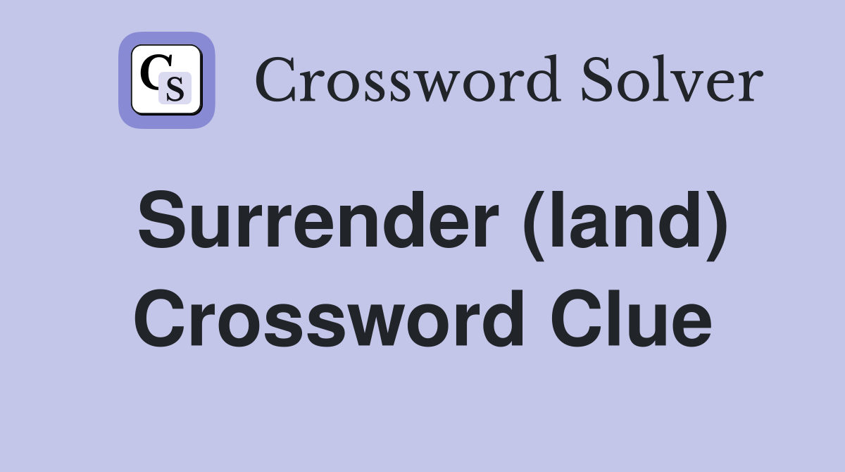 Surrender (land) Crossword Clue
