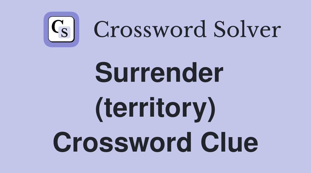 Surrender (territory) Crossword Clue