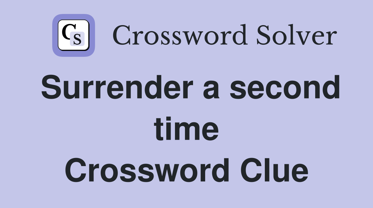 Surrender a second time Crossword Clue