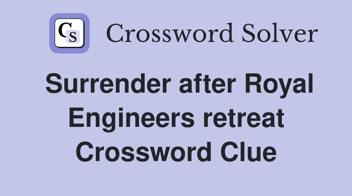 Surrender after Royal Engineers retreat Crossword Clue