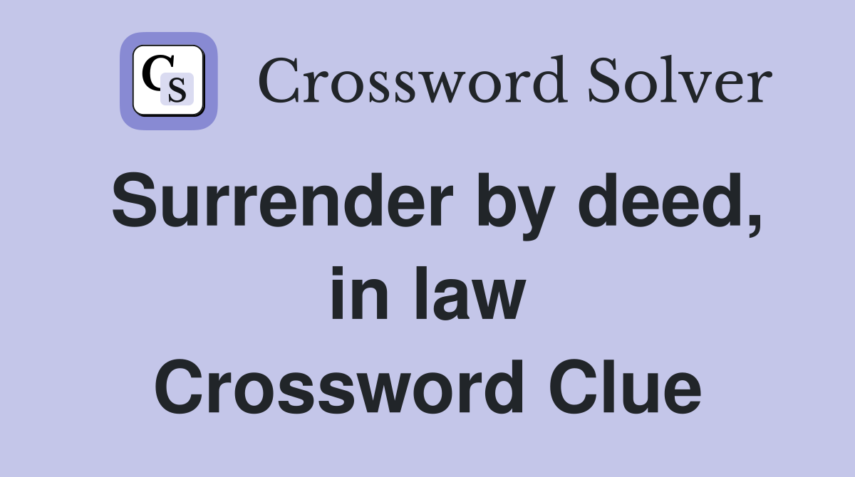 Surrender by deed, in law Crossword Clue
