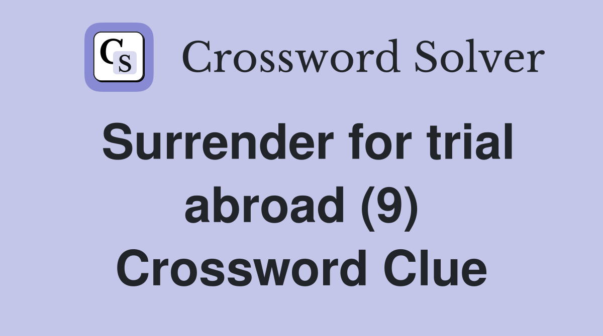 Surrender for trial abroad (9) Crossword Clue