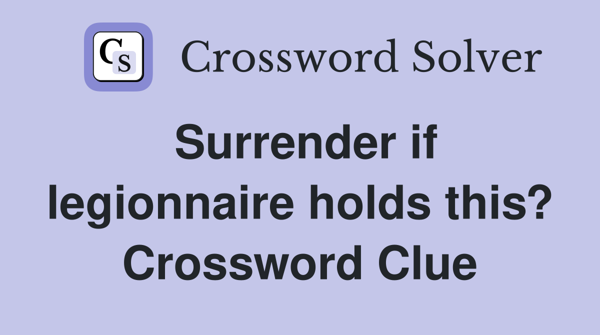 Surrender if legionnaire holds this? Crossword Clue
