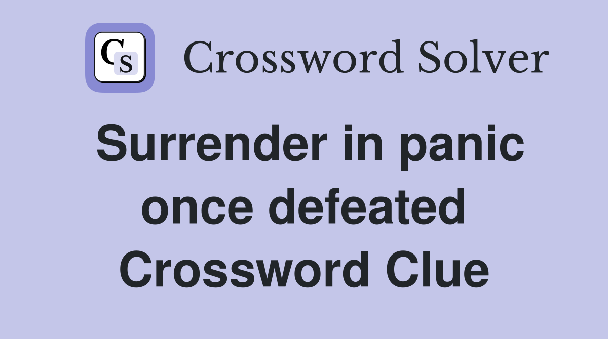 Surrender in panic once defeated Crossword Clue