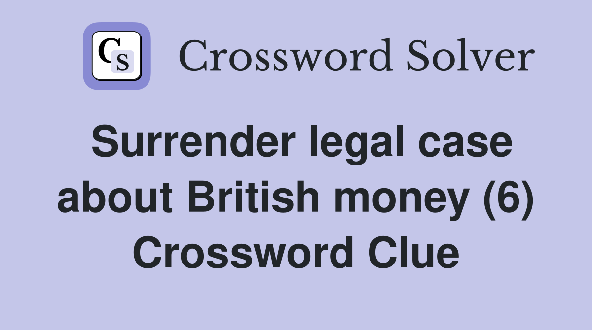 Surrender legal case about British money (6) Crossword Clue