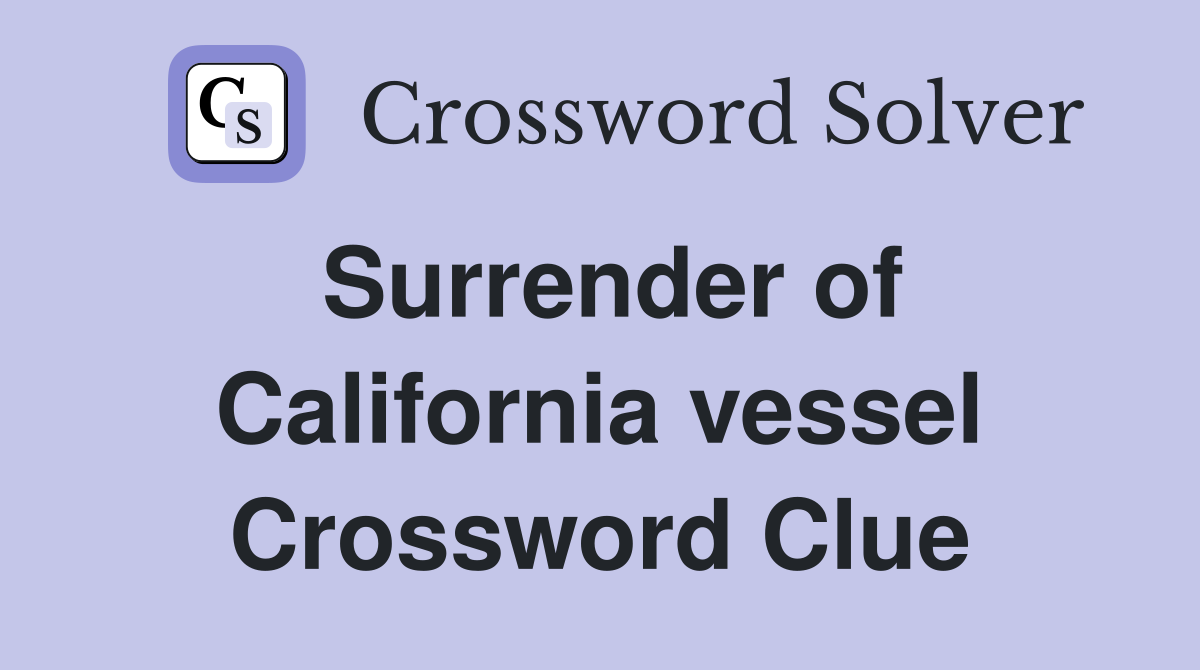 Surrender of California vessel Crossword Clue