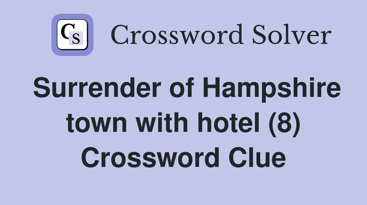Surrender of Hampshire town with hotel (8) Crossword Clue Answers