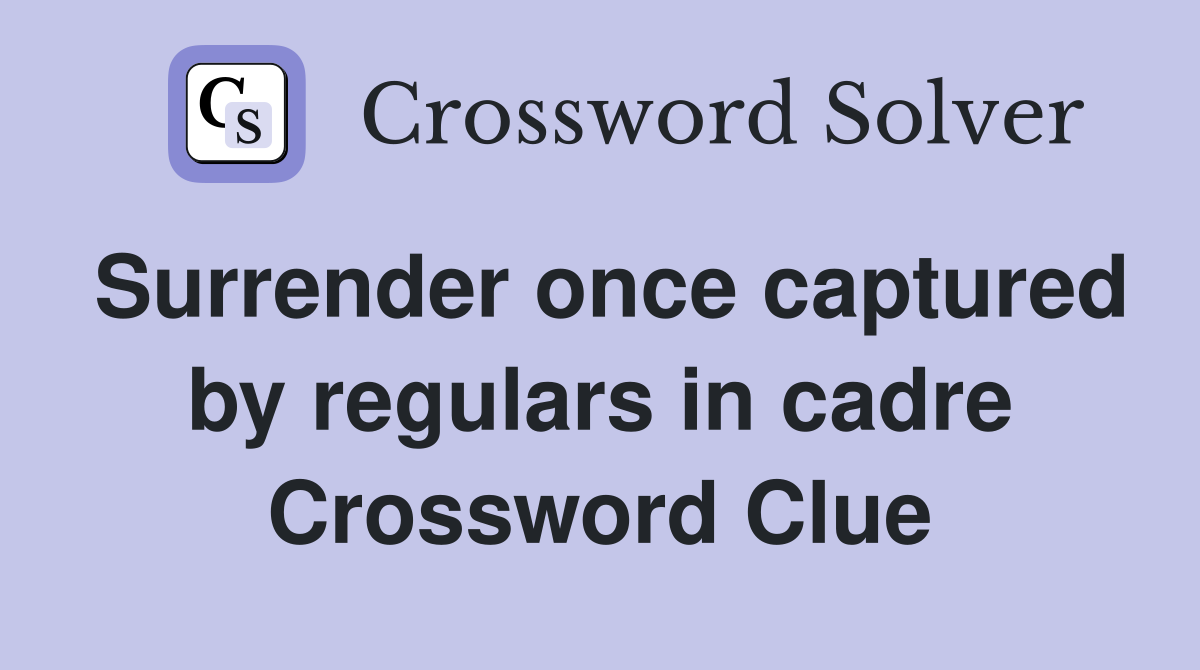 Surrender once captured by regulars in cadre Crossword Clue