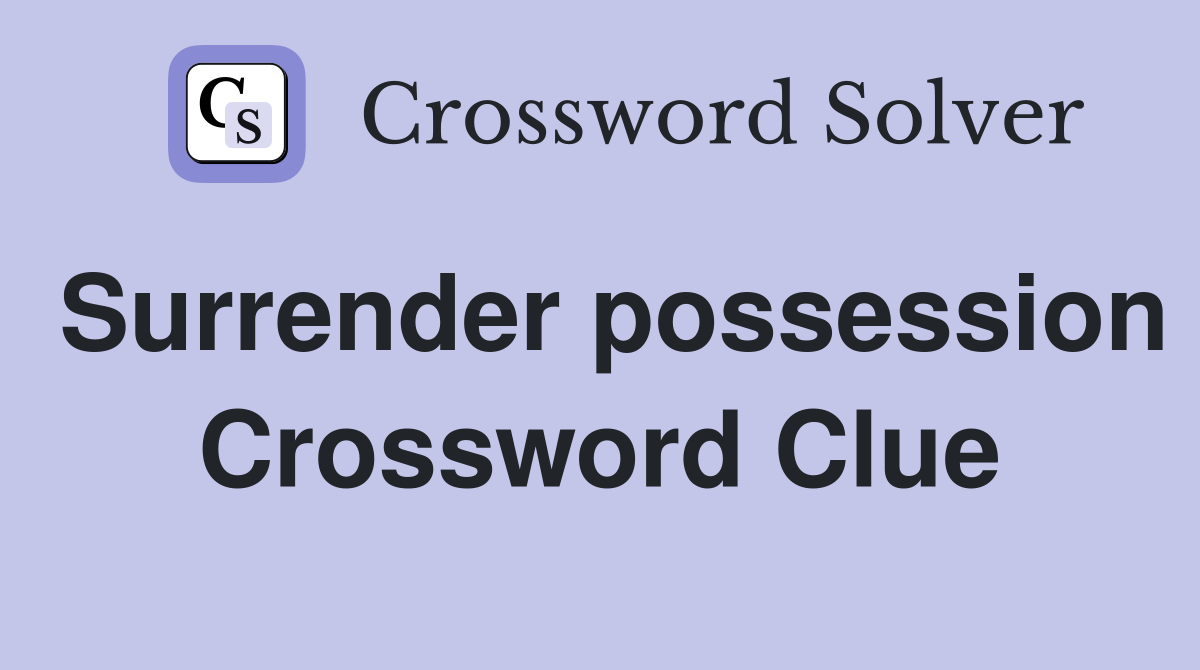 Surrender possession Crossword Clue