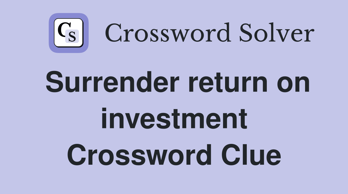 Surrender return on investment Crossword Clue