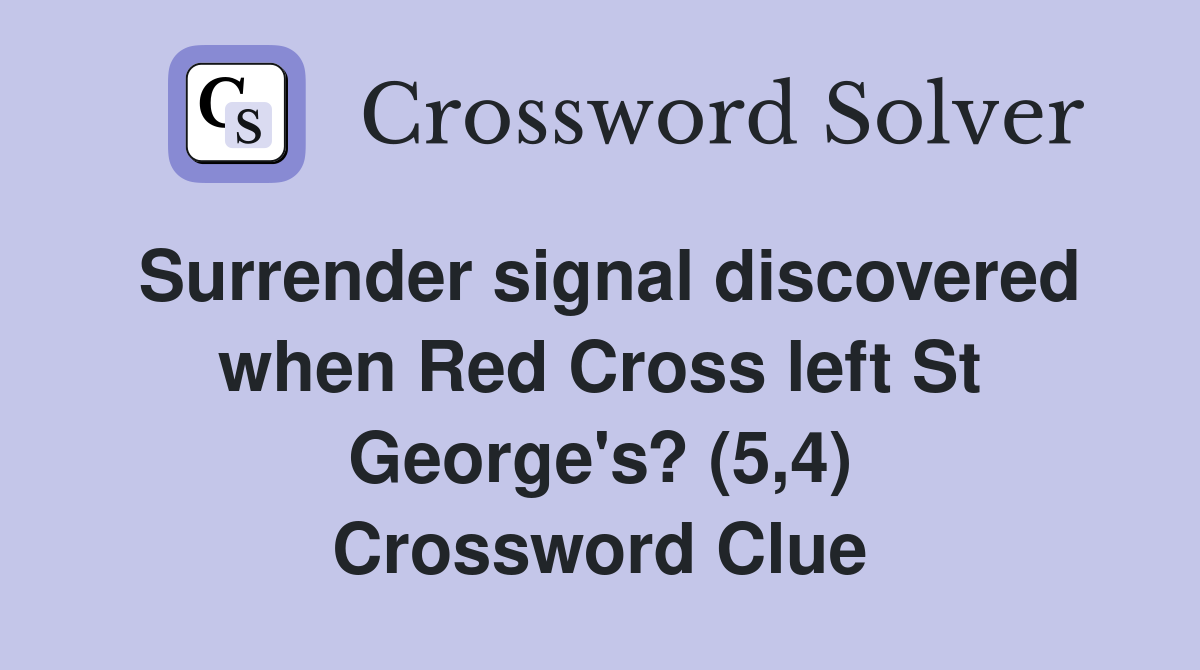Surrender signal discovered when Red Cross left St George's? (5,4) Crossword Clue