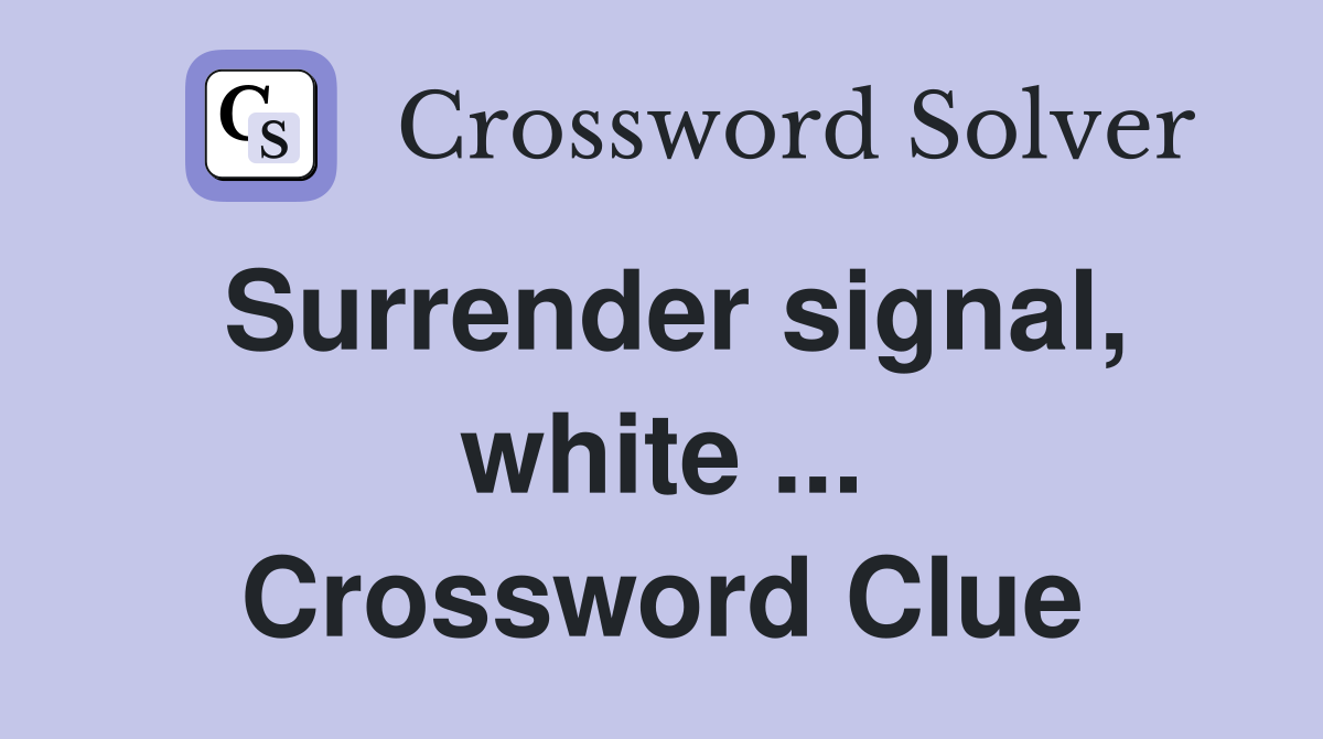 Surrender signal, white ... Crossword Clue