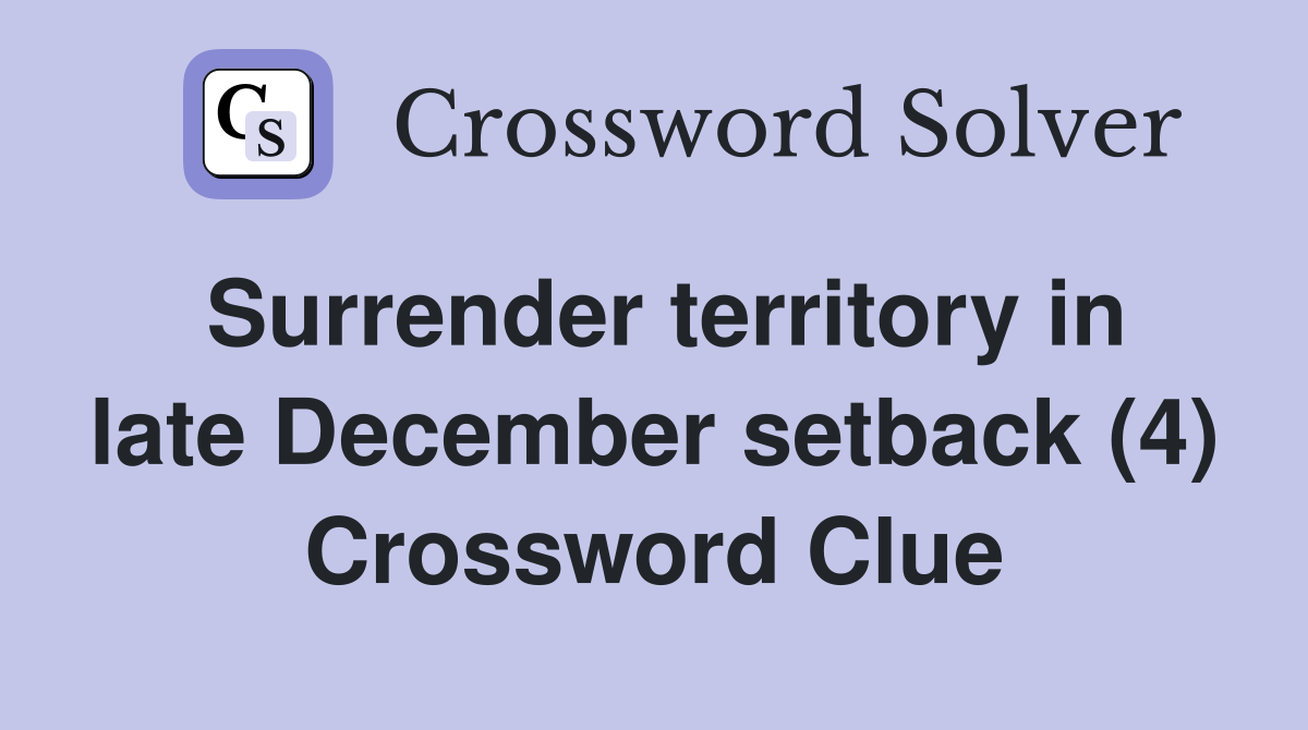 Surrender territory in late December setback (4) Crossword Clue