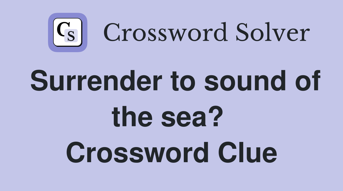Surrender to sound of the sea?  Crossword Clue
