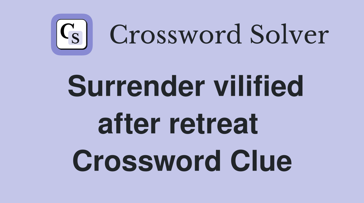 Surrender vilified after retreat  Crossword Clue