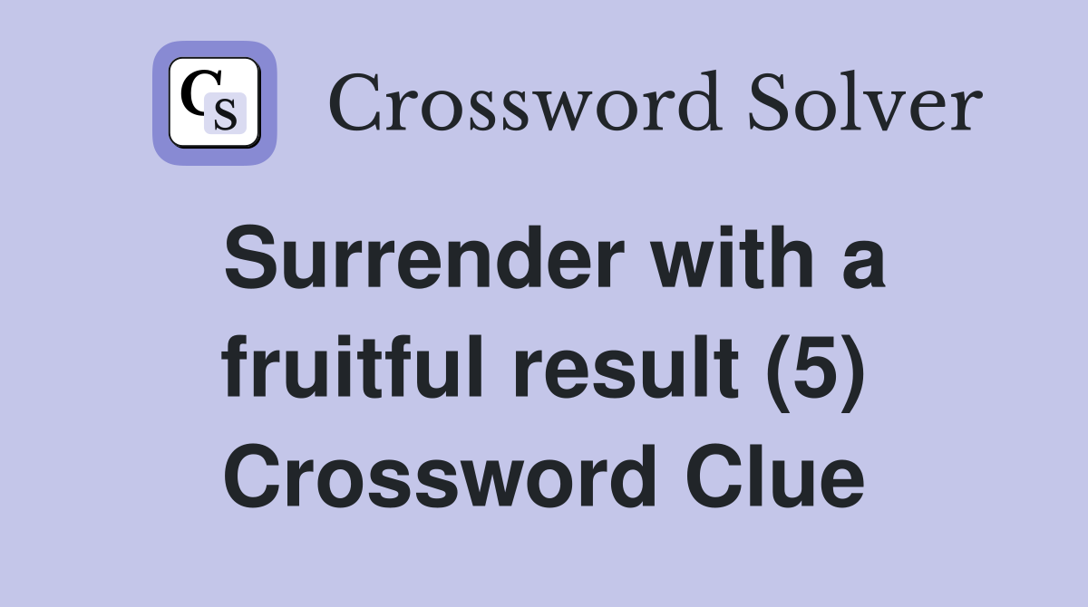 Surrender with a fruitful result (5) Crossword Clue
