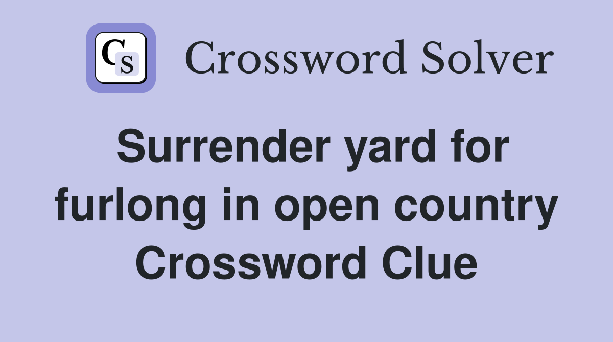 Surrender yard for furlong in open country Crossword Clue