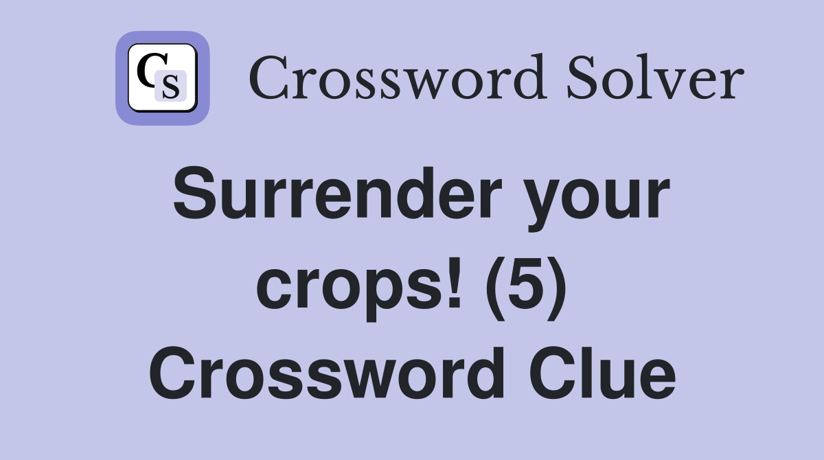 Surrender your crops! (5) Crossword Clue