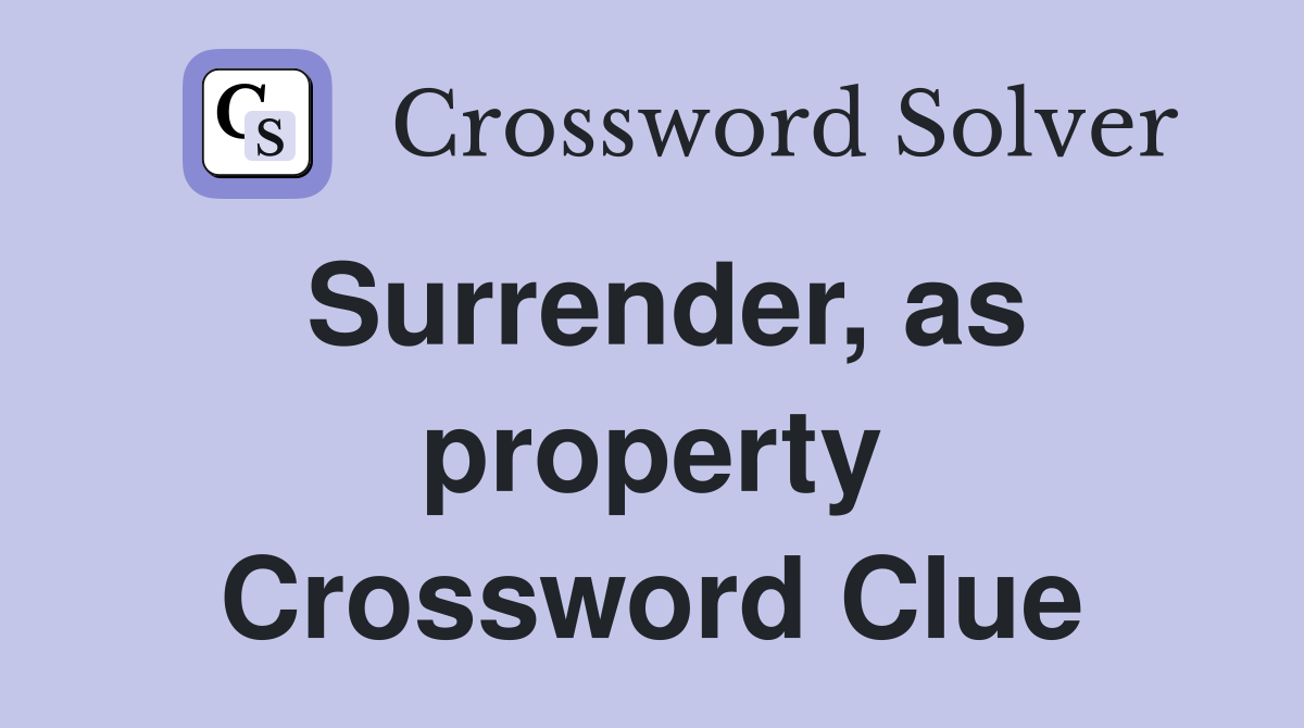 Surrender, as property Crossword Clue