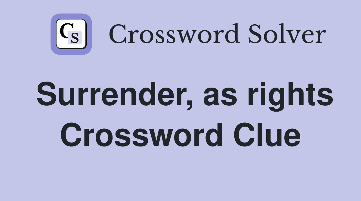 Surrender, as rights Crossword Clue