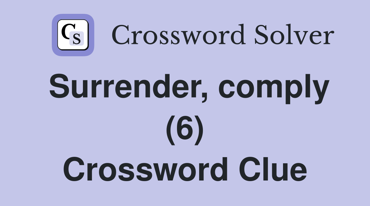 Surrender, comply (6) Crossword Clue