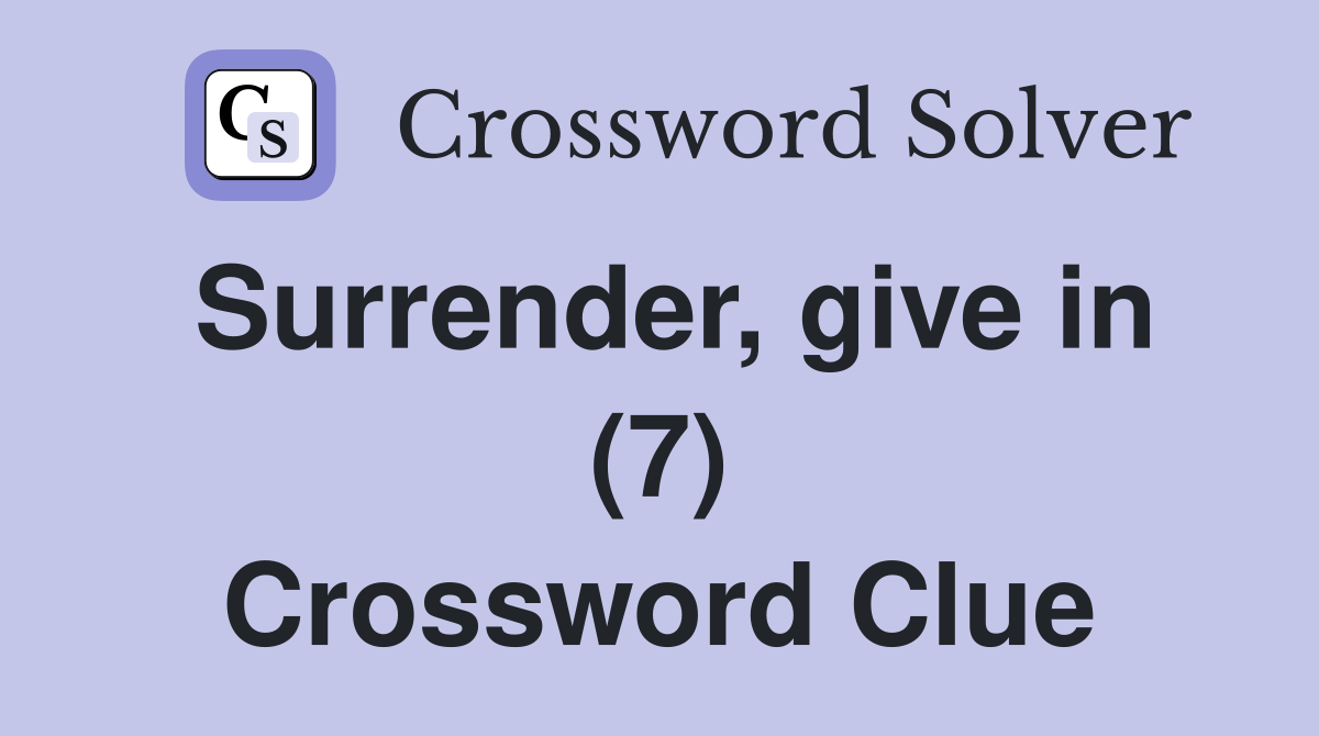 Surrender, give in (7) Crossword Clue