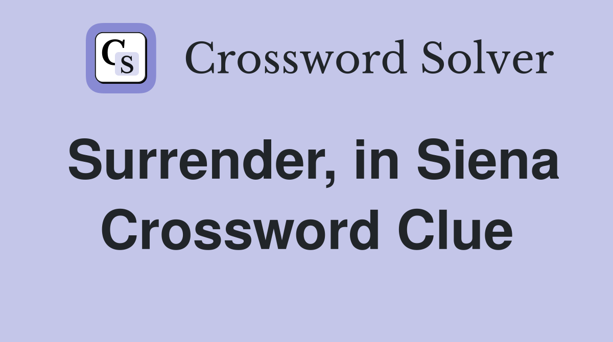 Surrender, in Siena Crossword Clue