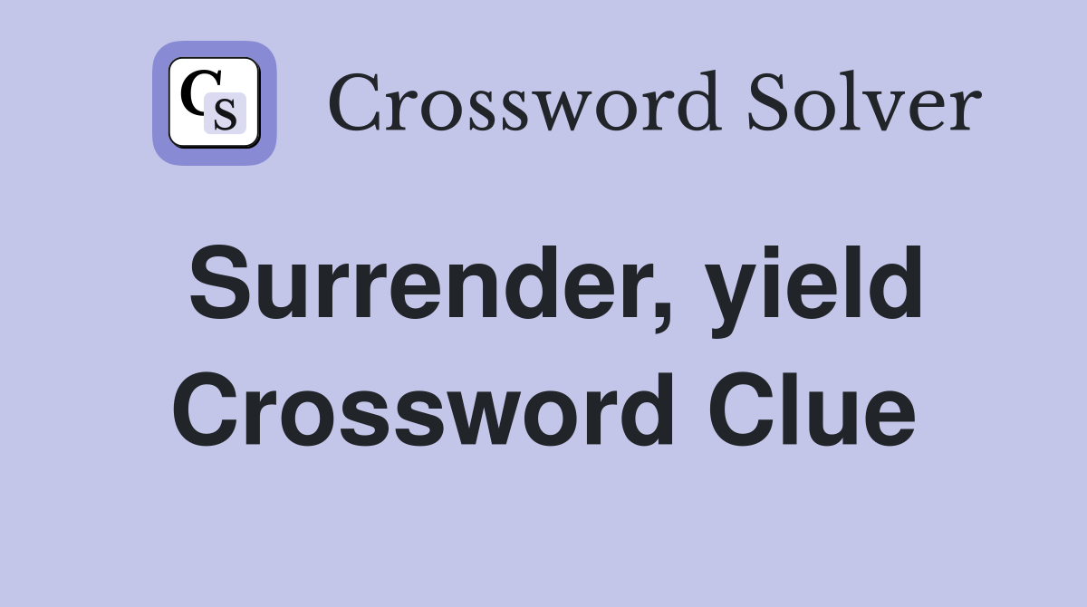 Surrender, yield Crossword Clue
