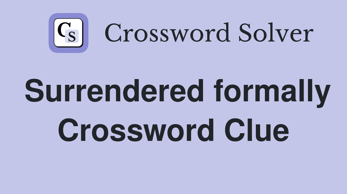 Surrendered formally Crossword Clue