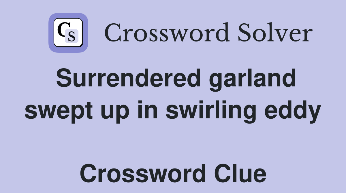 Surrendered garland swept up in swirling eddy  Crossword Clue