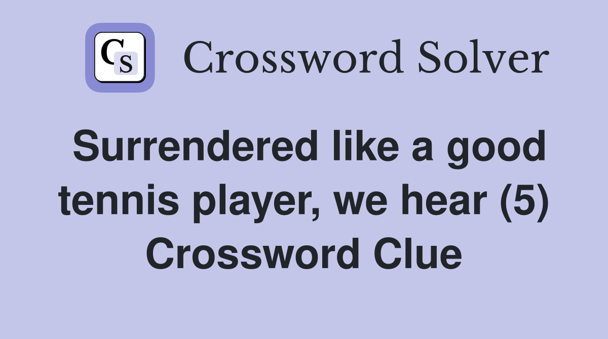 Surrendered like a good tennis player, we hear (5) Crossword Clue