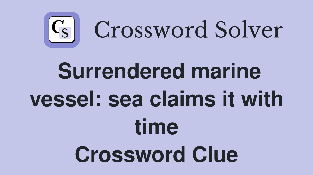 Surrendered marine vessel: sea claims it with time Crossword Clue